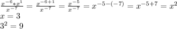 \frac{x^{-6}*x^1}{x^{-7}}= \frac{x^{-6+1}}{x^{-7}}= \frac{x^{-5}}{x^{-7}}=x^{-5-(-7)}=x^{-5+7}=x^2\\x=3\\3^2=9