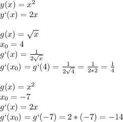 y(x)=x^2\\y`(x)=2x\\\\g(x)= \sqrt{x}\\x_0=4 \\g`(x)= \frac{1}{2 \sqrt{x} }\\g`(x_0)=g`(4)= \frac{1}{2 \sqrt{4} }= \frac{1}{2*2}= \frac{1}{4}\\\\g(x)=x^2\\x_0=-7\\g`(x)=2x\\g`(x_0)=g`(-7)=2*(-7)=-14