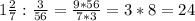 1 \frac{2}{7} : \frac{3}{56}= \frac{9*56}{7*3} = 3*8=24&#10;