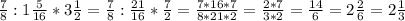 \frac{7}{8} :1 \frac{5}{16} *3 \frac{1}{2}= \frac{7}{8}: \frac{21}{16}* \frac{7}{2}= \frac{7*16*7}{8*21*2} = \frac{2*7}{3*2} = \frac{14}{6}= 2\frac{2}{6}= 2\frac{1}{3}