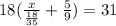 18( \frac{x}{ \frac{18}{35} }+ \frac{5}{9} )=31