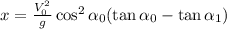 x= \frac{V_0^2}{g}\cos^2\alpha_0(\tan\alpha_0- \tan\alpha_1)