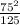 \frac{75^2}{125}