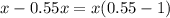 x - 0.55x = x(0.55 - 1)