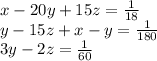 x-20y+15z=\frac{1}{18} \\ y-15z+ x-y = \frac{1}{180} \\ 3y-2z = \frac{1}{60} \\