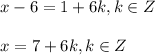 x-6=1+6k,k\in Z \\ \\x=7+6k,k\in Z