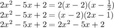 2x^2-5x+2=2(x-2)(x-\frac{1}{2})\\2x^2-5x+2=(x-2)(2x-1)\\2x^2-5x+2=2x^2-5x+2