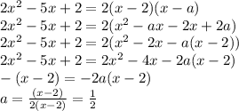 2x^2-5x+2=2(x-2)(x-a)\\2x^2-5x+2=2(x^2-ax-2x+2a)\\2x^2-5x+2=2(x^2-2x-a(x-2))\\2x^2-5x+2=2x^2-4x-2a(x-2)\\-(x-2)=-2a(x-2)\\a=\frac{(x-2)}{2(x-2)}=\frac{1}{2}