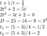 t+1/t= \frac{5}{2} \\ 2t^2+2= 5t \\ 2t^2-5t+2=0 \\ D=25-16=9=3^2 \\ t_1=(5-3)/4=1/2 \\ t_2=(5+3)/4=2&#10;