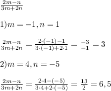 \frac{2m-n}{3m+2n} \\ \\ 1) m=-1,n=1 \\ \\ \frac{2m-n}{3m+2n}= \frac{2\cdot(-1)-1}{3\cdot(-1)+2\cdot 1}= \frac{-3}{-1}=3 \\ \\ 2)m=4,n=-5 \\ \\\frac{2m-n}{3m+2n}= \frac{2\cdot 4-(-5)}{3\cdot 4+2\cdot (-5)}= \frac{13}{2}=6,5