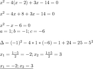 x^2-4(x-2)+3x-14=0 \\ \\ &#10;x^2-4x+8+3x-14=0 \\ \\ &#10;x^2-x-6=0 \\ &#10;a=1;b=-1;c=-6 \\ \\ &#10;\Delta=(-1)^2-4*1*(-6)=1+24=25=5^2 \\ \\ &#10;x_1= \frac{1-5}{2}=-2;x_2= \frac{1+5}{2}=3 \\ \\ &#10;\underline{x_1=-2;x_2=3 }