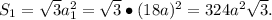 S_1=\sqrt3a_1^2=\sqrt3\bullet(18a)^2=324a^2\sqrt3.