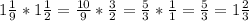 1 \frac{1}{9} * 1\frac{1}{2} = \frac{10}{9} * \frac{3}{2} = \frac{5}{3} * \frac{1}{1} = \frac{5}{3} =1 \frac{2}{3}