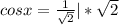 cosx= \frac{1}{\sqrt{2} } |*\sqrt{2}