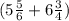 (5 \frac{5}{6} +6 \frac{3}{4} )