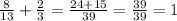 \frac{8}{13} + \frac{2}{3} = \frac{24+15}{39}= \frac{39}{39}=1