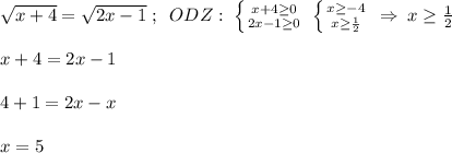 \sqrt{x+4}= \sqrt{2x-1} \; ;\; \; ODZ:\; \left \{ {{x+4 \geq 0} \atop {2x-1 \geq 0}} \right. \; \left \{ {{x \geq -4} \atop {x \geq \frac{1}{2}}} \right. \; \Rightarrow \; x \geq \frac{1}{2}\\\\x+4=2x-1\\\\4+1=2x-x \\ \\ x=5