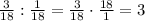 \frac{3}{18} : \frac{1}{18}= \frac{3}{18} \cdot \frac{18}{1}=3