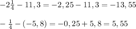 -2 \frac{1}{4} -11,3=-2,25-11,3=-13,55 \\ \\ &#10;- \frac{1}{4}-(-5,8)=-0,25+5,8=5,55