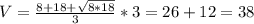 V = \frac{8+18 + \sqrt{8*18}}{3}*3 = 26+12 = 38