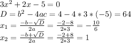 3 x^{2} +2x-5=0 \\ D=b^2-4ac=4-4*3*(-5)=64 \\ x_{1} = \frac{-b- \sqrt{D} }{2a} = \frac{-2-8}{2*3}= -\frac{10}{6} \\ x_{2} = \frac{-b+\sqrt{D} }{2a} = \frac{-2+8}{2*3}= 1