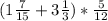 (1 \frac{7}{15}+3 \frac{1}{3})* \frac{5}{12}