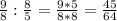 \frac{9}{8}: \frac{8}{5}= \frac{9*5}{8*8} = \frac{45}{64}