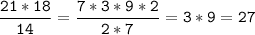 \tt\displaystyle\frac{21*18}{14}=\frac{7*3*9*2}{2*7}=3*9=27