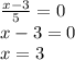 \frac{x-3}{5}=0 \\ x-3=0 \\ x=3