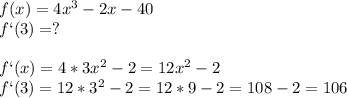 f(x)=4x^3-2x-40\\f`(3)=?\\\\f`(x)=4*3x^2-2=12x^2-2\\f`(3)=12*3^2-2=12*9-2=108-2=106