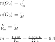 n(O_{2} )=\frac{V}{V_{m} } \\ \\ n(O_{2} )=\frac{m}{M} \\ \\ \frac{V}{V_{m} } =\frac{m}{M}\\ \\ m=\frac{V*M}{V_{m} } =\frac{4.48*32}{22.4} =6.4