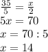 \frac{35}{5} = \frac{x}{2} \\ 5x= 70 \\ x= 70:5 \\ x=14