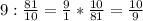 9: \frac{81}{10} = \frac{9}{1} * \frac{10}{81} = \frac{10}{9}