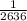 \frac{1}{2636}