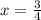 x=\frac{3}{4}