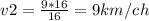 v2= \frac{9*16}{16} =9km/ch