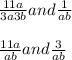 \frac{11a}{3a3b} and \frac{1}{ab} \\ \\ \frac{11a}{ab} and \frac{3}{ab}