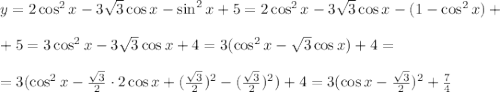 y=2\cos^2x-3\sqrt{3}\cos x-\sin^2x+5=2\cos^2x-3\sqrt{3}\cos x-(1-\cos^2x)+\\ \\ +5=3\cos^2x-3\sqrt{3}\cos x+4=3(\cos^2x-\sqrt{3}\cos x)+4=\\ \\ =3(\cos^2x-\frac{\sqrt{3}}{2}\cdot 2\cos x+(\frac{\sqrt{3}}{2})^2-(\frac{\sqrt{3}}{2})^2)+4=3(\cos x-\frac{\sqrt{3}}{2})^2+\frac{7}{4}