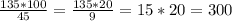 \frac{135*100}{45}= \frac{135*20}{9} = 15*20 = 300