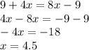 9+4x=8x-9 \\ 4x-8x=-9-9 \\ -4x=-18 \\ x=4.5