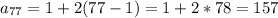 \displaystyle a_{77}=1+2(77-1)=1+2*78=157