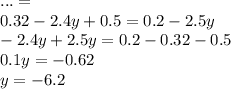 ...= \\ 0.32-2.4y+0.5=0.2-2.5y \\ -2.4y+2.5y=0.2-0.32-0.5 \\ 0.1y=-0.62 \\ y=-6.2