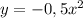 y = -0,5x^2