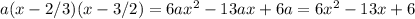 a(x-2/3)(x-3/2)=6ax^2-13ax+6a=6x^2-13x+6