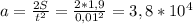 a=\frac{2S}{t^2} = \frac{2*1,9}{0,01^2}=3,8*10^{4}