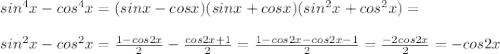 sin^4x-cos^4x=(sinx-cosx)(sinx+cosx)(sin^2x+cos^2x)=\\\\&#10;sin^2x-cos^2x= \frac{1-cos2x}{2}- \frac{cos2x+1}{2}= \frac{1-cos2x-cos2x-1}{2}= \frac{-2cos2x}{2}=-cos2x