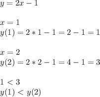 y=2x-1\\\\x=1\\y(1)=2*1-1=2-1=1\\\\x=2\\y(2)=2*2-1=4-1=3\\\\1\ \textless \ 3\\y(1)\ \textless \ y(2)