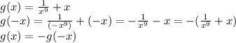 g(x)= \frac{1}{x^{9}} +x \\ g(-x)= \frac{1}{(-x^{9})} +(-x)=- \frac{1}{x^{9}} -x=-(\frac{1}{x^{9}} +x) \\ g(x)=-g(-x)