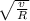 \sqrt{ \frac{v}{R} }