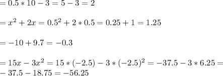 =0.5*10-3=5-3=2 \\ \\ =x^2+2x=0.5^2+2*0.5=0.25+1=1.25 \\ \\ =-10+9.7=-0.3 \\ \\ =15x-3x^2=15*(-2.5)-3*(-2.5)^2=-37.5-3*6.25= \\ -37.5-18.75=-56.25